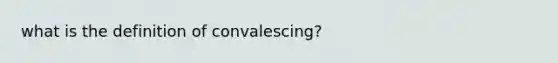 what is the definition of convalescing?