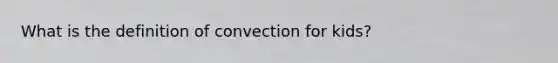 What is the definition of convection for kids?