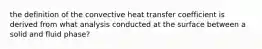 the definition of the convective heat transfer coefficient is derived from what analysis conducted at the surface between a solid and fluid phase?