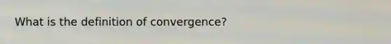 What is the definition of convergence?