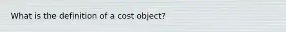 What is the definition of a cost object?