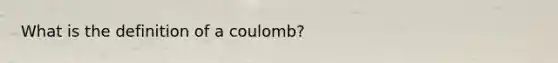 What is the definition of a coulomb?