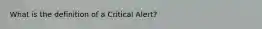 What is the definition of a Critical Alert?