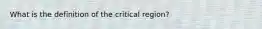 What is the definition of the critical region?