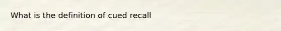 What is the definition of cued recall