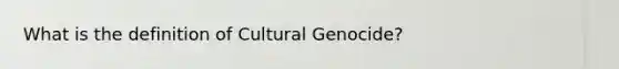 What is the definition of Cultural Genocide?