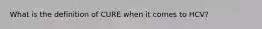 What is the definition of CURE when it comes to HCV?