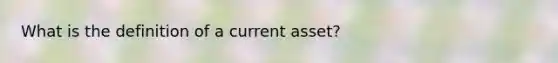 What is the definition of a current asset?