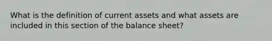 What is the definition of current assets and what assets are included in this section of the balance sheet?