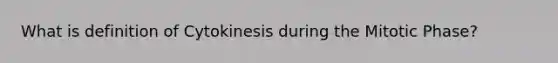 What is definition of Cytokinesis during the Mitotic Phase?