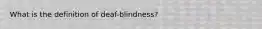 What is the definition of deaf-blindness?