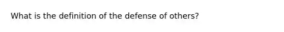 What is the definition of the defense of others?