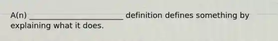 A(n) ________________________ definition defines something by explaining what it does.