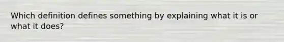 Which definition defines something by explaining what it is or what it does?