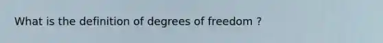 What is the definition of degrees of freedom ?