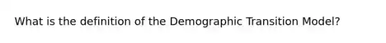 What is the definition of the Demographic Transition Model?