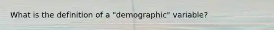 What is the definition of a "demographic" variable?