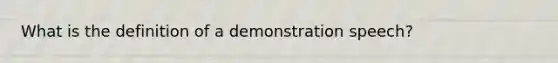 What is the definition of a demonstration speech?