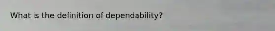 What is the definition of dependability?