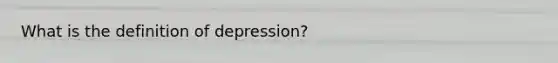 What is the definition of depression?