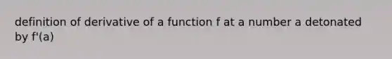 definition of derivative of a function f at a number a detonated by f'(a)