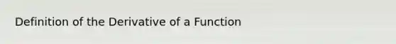 Definition of the Derivative of a Function