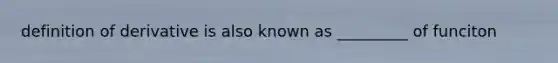 definition of derivative is also known as _________ of funciton