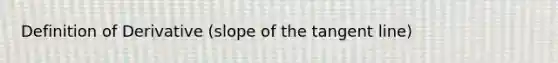 Definition of Derivative (slope of the tangent line)