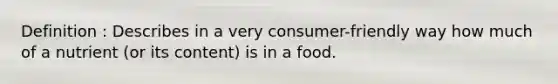 Definition : Describes in a very consumer-friendly way how much of a nutrient (or its content) is in a food.