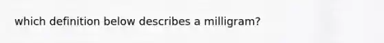 which definition below describes a milligram?