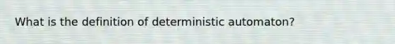 What is the definition of deterministic automaton?