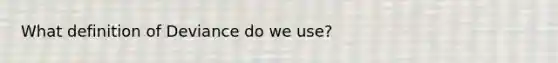 What definition of Deviance do we use?