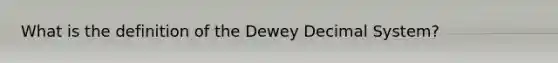 What is the definition of the Dewey Decimal System?