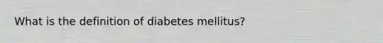 What is the definition of diabetes mellitus?