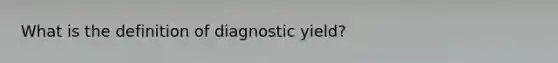 What is the definition of diagnostic yield?