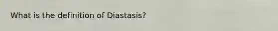 What is the definition of Diastasis?