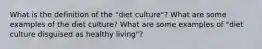 What is the definition of the "diet culture"? What are some examples of the diet culture? What are some examples of "diet culture disguised as healthy living"?