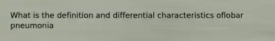 What is the definition and differential characteristics oflobar pneumonia