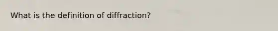 What is the definition of diffraction?