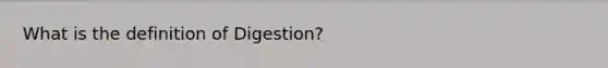 What is the definition of Digestion?