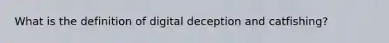 What is the definition of digital deception and catfishing?