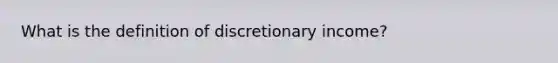 What is the definition of discretionary income?