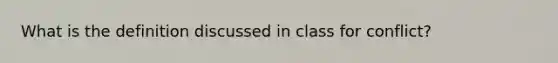 What is the definition discussed in class for conflict?