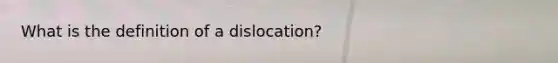 What is the definition of a dislocation?