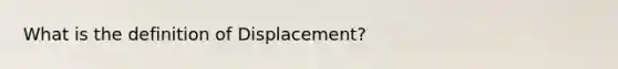 What is the definition of Displacement?