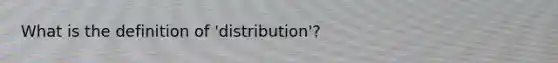 What is the definition of 'distribution'?