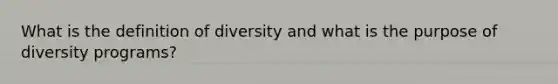 What is the definition of diversity and what is the purpose of diversity programs?