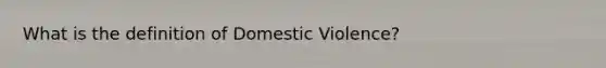 What is the definition of Domestic Violence?