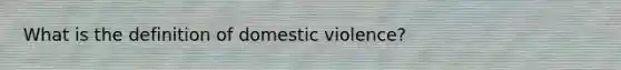 What is the definition of domestic violence?