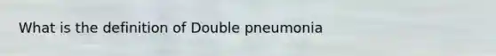 What is the definition of Double pneumonia